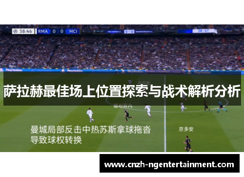 萨拉赫最佳场上位置探索与战术解析分析 萨拉赫最佳场上位置探索与战术解析分析