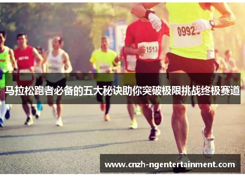 马拉松跑者必备的五大秘诀助你突破极限挑战终极赛道 马拉松跑者必备的五大秘诀助你突破极限挑战终极赛道
