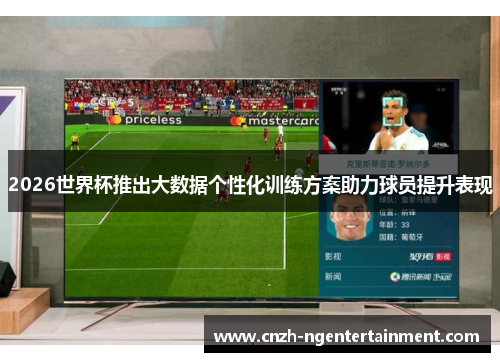 2026世界杯推出大数据个性化训练方案助力球员提升表现